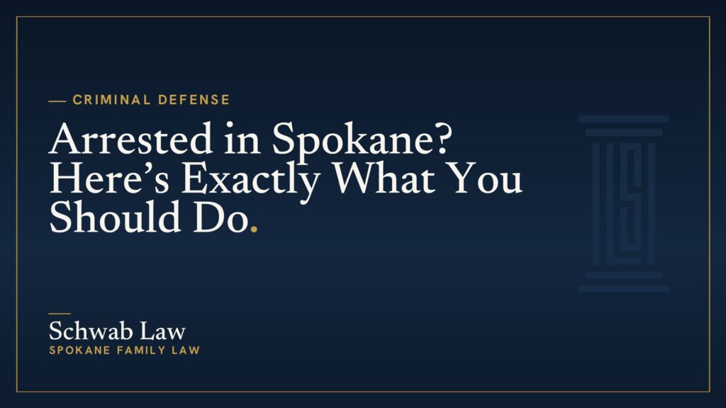 Arrested in Spokane? Here’s Exactly What You Should Do