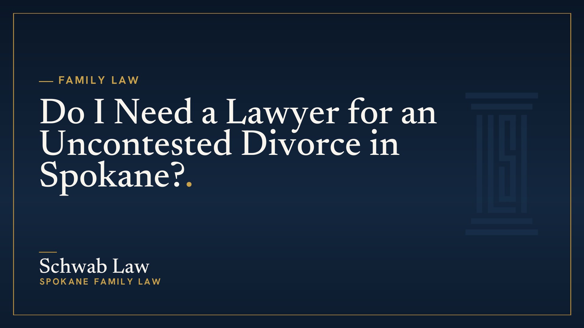 Do I Need a Lawyer for an Uncontested Divorce in Spokane?