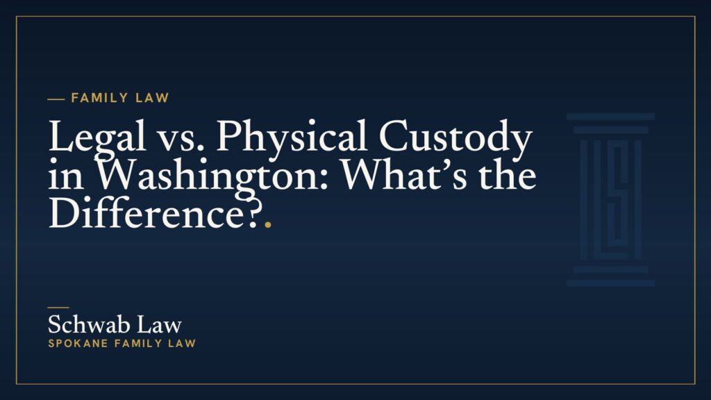 Legal vs. Physical Custody in Washington: What’s the Difference?