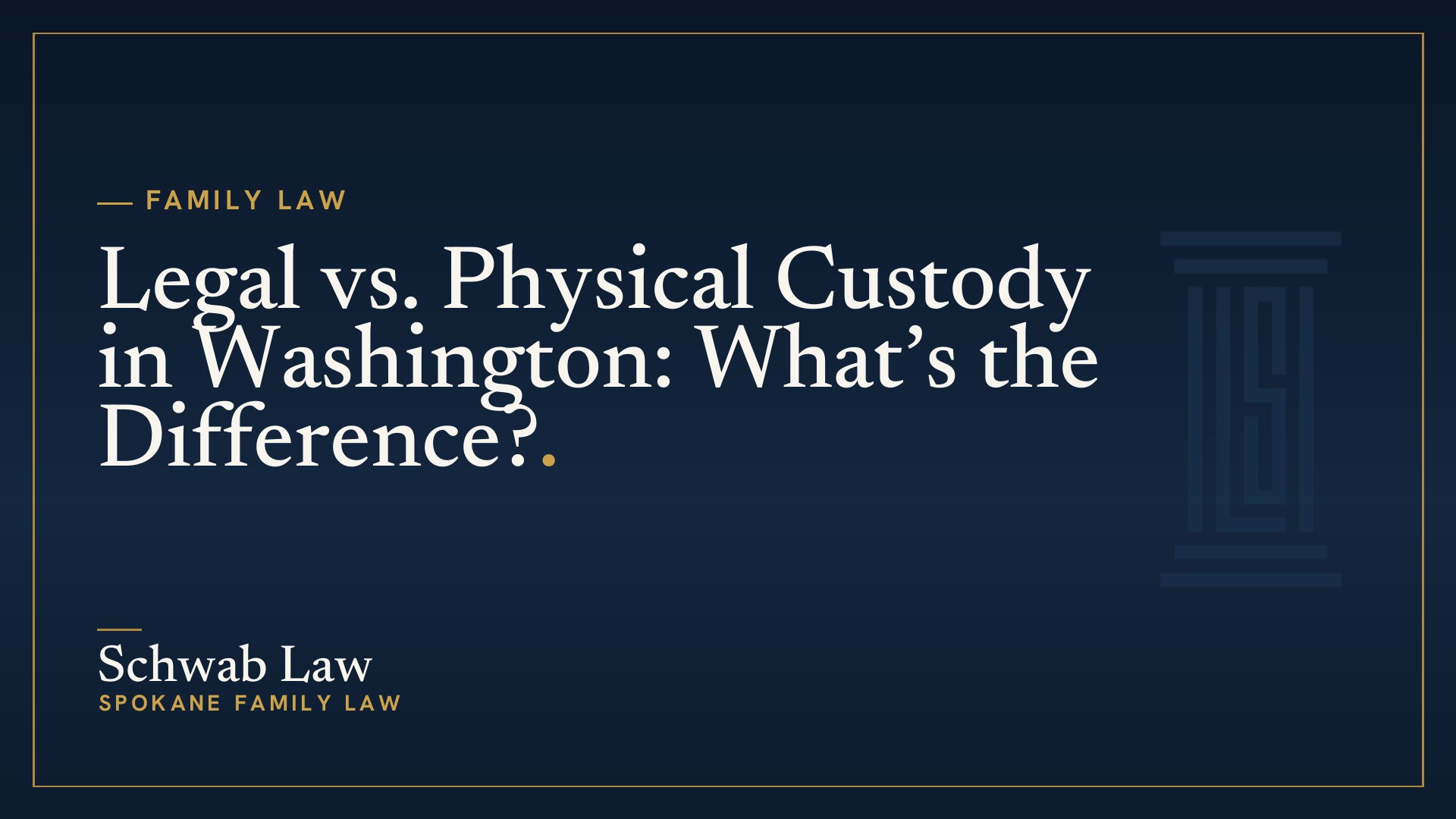 Legal vs. Physical Custody in Washington: What’s the Difference?