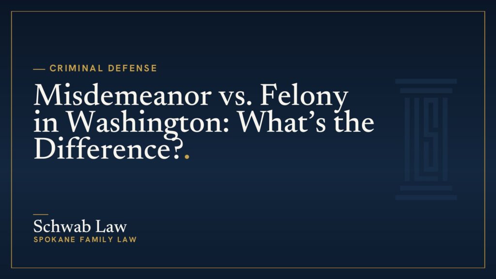 Misdemeanor vs. Felony in Washington: What’s the Difference?