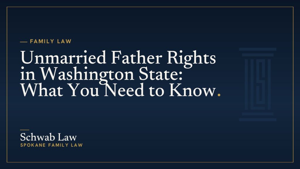 Unmarried Father Rights in Washington State: What You Need to Know